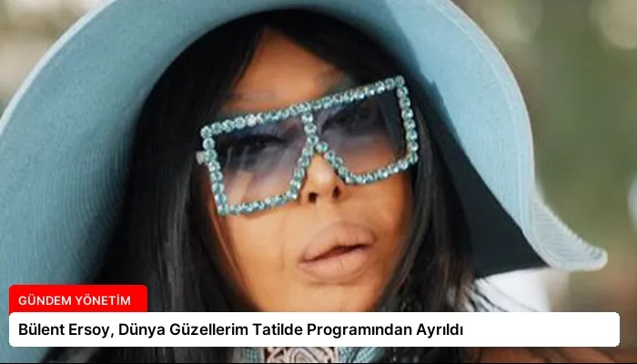 Bülent Ersoy, Dünya Güzellerim Tatilde Programından Ayrıldı