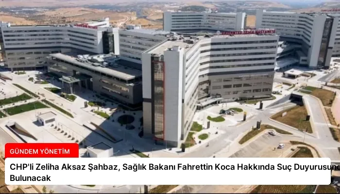 CHP’li Zeliha Aksaz Şahbaz, Sağlık Bakanı Fahrettin Koca Hakkında Suç Duyurusunda Bulunacak