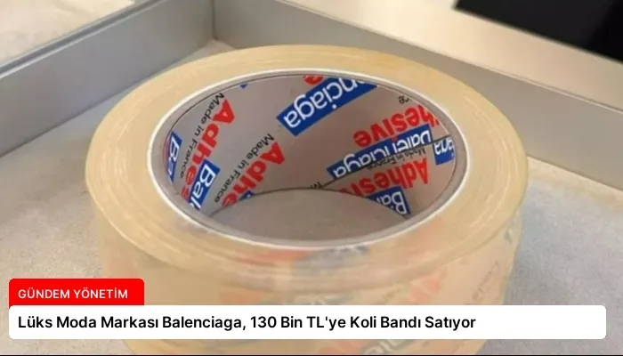 Lüks Moda Markası Balenciaga, 130 Bin TL’ye Koli Bandı Satıyor