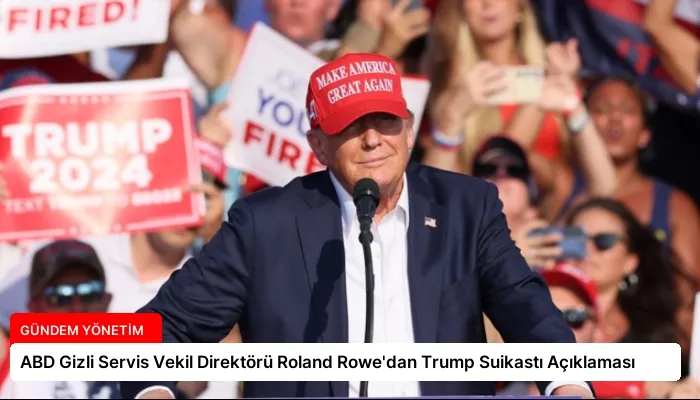 ABD Gizli Servis Vekil Direktörü Roland Rowe’dan Trump Suikastı Açıklaması