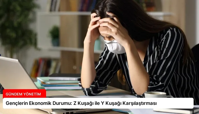 Gençlerin Ekonomik Durumu: Z Kuşağı ile Y Kuşağı Karşılaştırması
