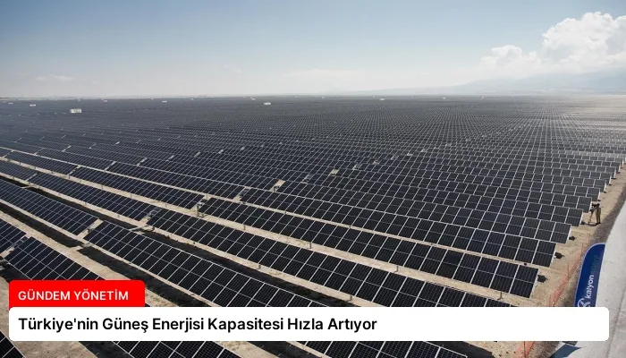 Türkiye’nin Güneş Enerjisi Kapasitesi Hızla Artıyor