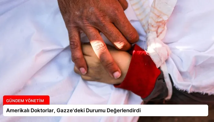 Amerikalı Doktorlar, Gazze’deki Durumu Değerlendirdi