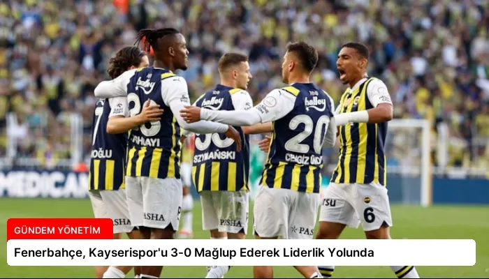Fenerbahçe, Kayserispor’u 3-0 Mağlup Ederek Liderlik Yolunda