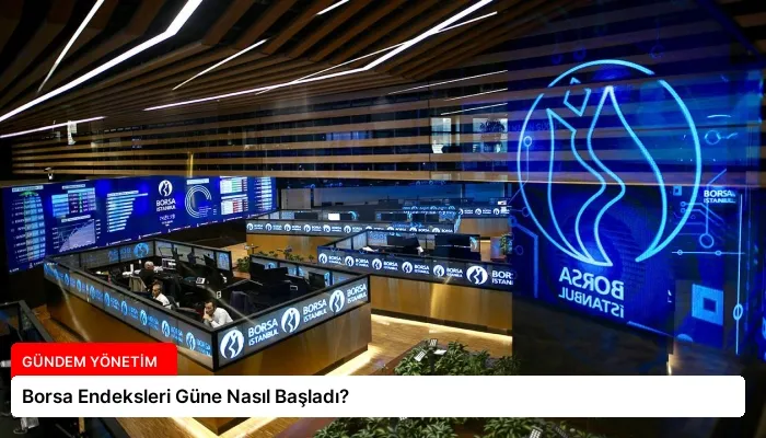 Borsa Endeksleri Güne Nasıl Başladı?