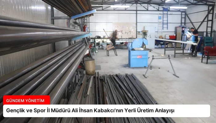 Gençlik ve Spor İl Müdürü Ali İhsan Kabakcı’nın Yerli Üretim Anlayışı