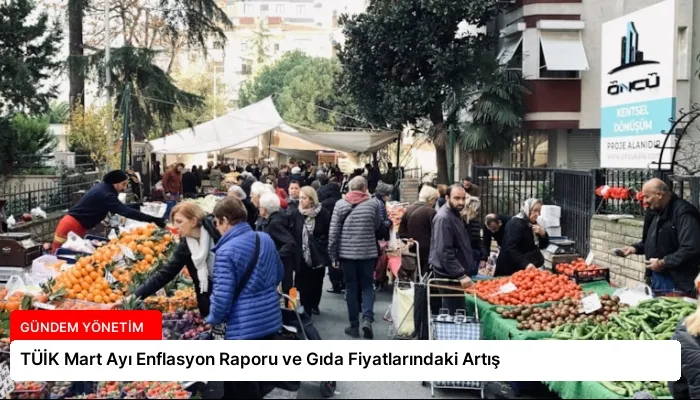 TÜİK Mart Ayı Enflasyon Raporu ve Gıda Fiyatlarındaki Artış