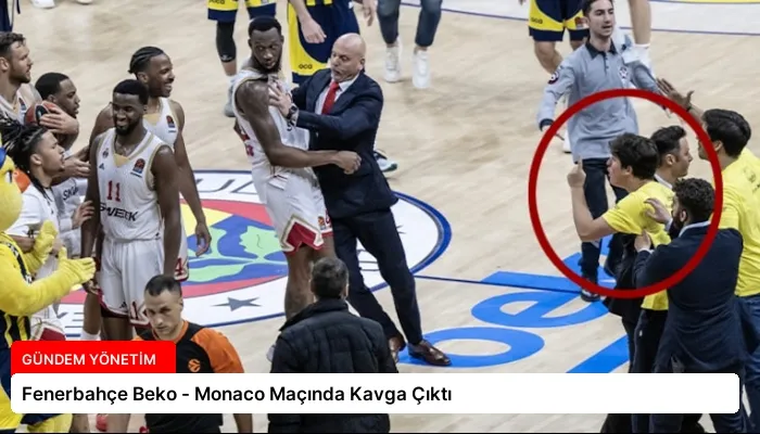 Fenerbahçe Beko – Monaco Maçında Kavga Çıktı