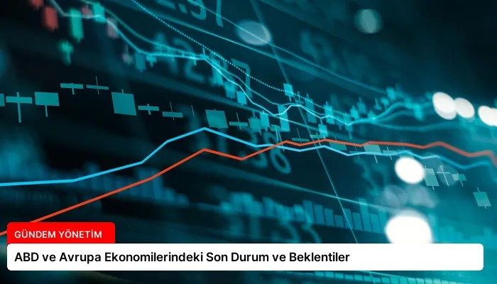 ABD ve Avrupa Ekonomilerindeki Son Durum ve Beklentiler