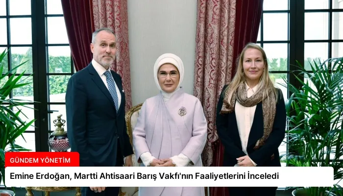 Emine Erdoğan, Martti Ahtisaari Barış Vakfı’nın Faaliyetlerini İnceledi