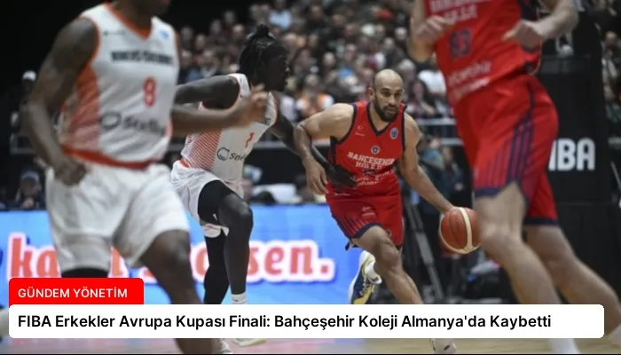 FIBA Erkekler Avrupa Kupası Finali: Bahçeşehir Koleji Almanya’da Kaybetti