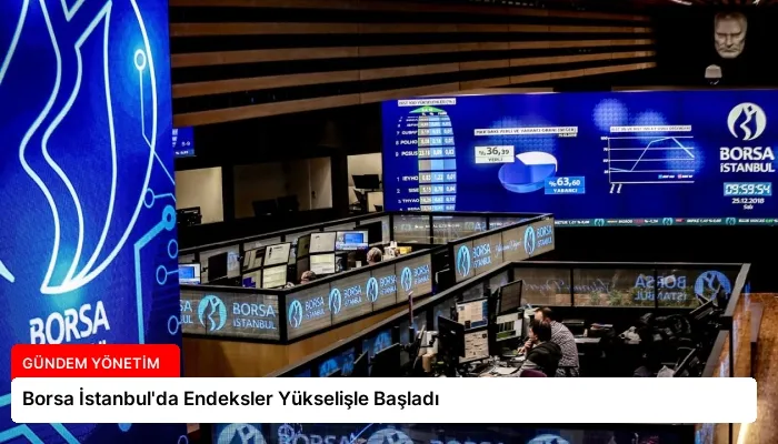 Borsa İstanbul’da Endeksler Yükselişle Başladı