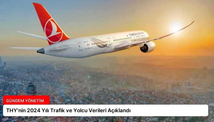 THY’nin 2024 Yılı Trafik ve Yolcu Verileri Açıklandı