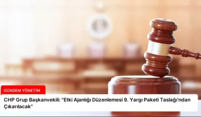 CHP Grup Başkanvekili: “Etki Ajanlığı Düzenlemesi 9. Yargı Paketi Taslağı’ndan Çıkarılacak”