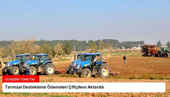 Tarımsal Destekleme Ödemeleri Çiftçilere Aktarıldı