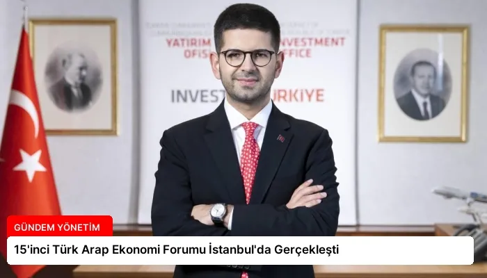 15’inci Türk Arap Ekonomi Forumu İstanbul’da Gerçekleşti
