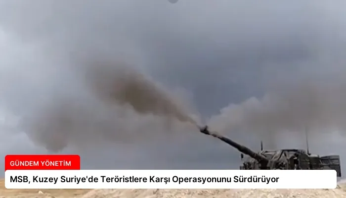 MSB, Kuzey Suriye’de Teröristlere Karşı Operasyonunu Sürdürüyor