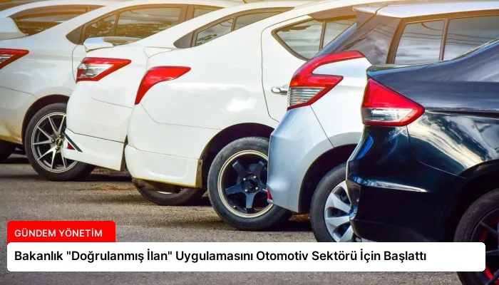 Bakanlık “Doğrulanmış İlan” Uygulamasını Otomotiv Sektörü İçin Başlattı