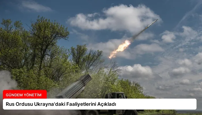 Rus Ordusu Ukrayna’daki Faaliyetlerini Açıkladı