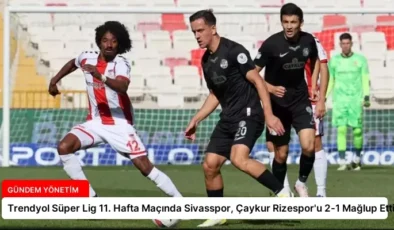 Trendyol Süper Lig 11. Hafta Maçında Sivasspor, Çaykur Rizespor’u 2-1 Mağlup Etti