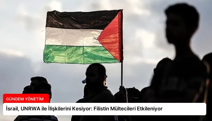 İsrail, UNRWA ile İlişkilerini Kesiyor: Filistin Mültecileri Etkileniyor