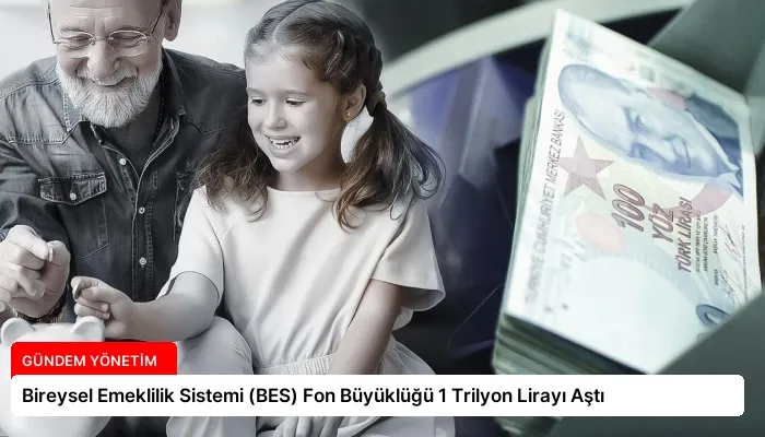 Bireysel Emeklilik Sistemi (BES) Fon Büyüklüğü 1 Trilyon Lirayı Aştı