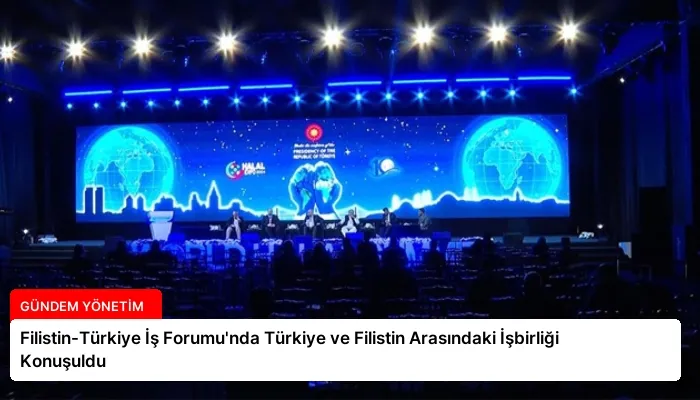 Filistin-Türkiye İş Forumu’nda Türkiye ve Filistin Arasındaki İşbirliği Konuşuldu