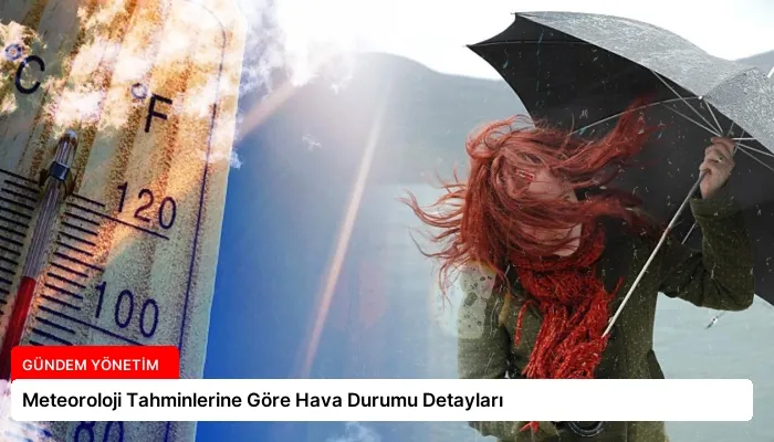 Meteoroloji Tahminlerine Göre Hava Durumu Detayları