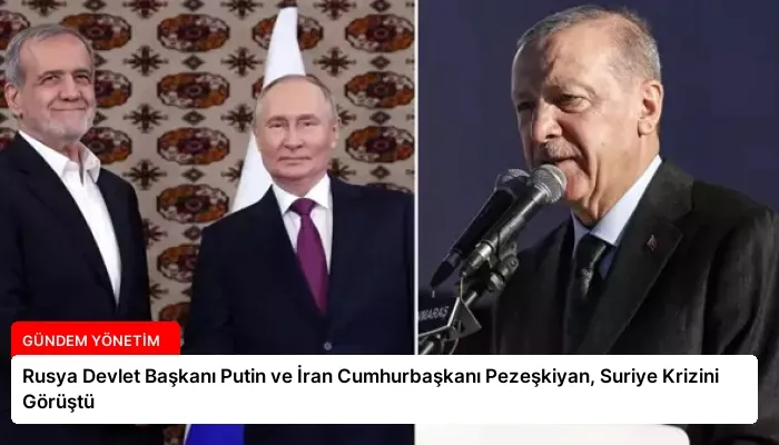 Rusya Devlet Başkanı Putin ve İran Cumhurbaşkanı Pezeşkiyan, Suriye Krizini Görüştü