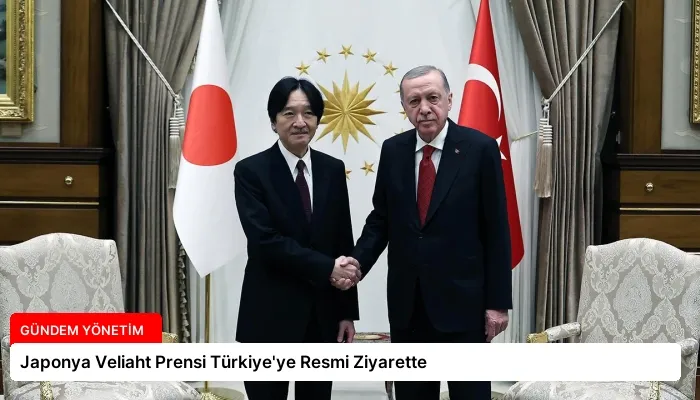 Japonya Veliaht Prensi Türkiye’ye Resmi Ziyarette