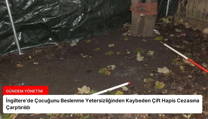 İngiltere’de Çocuğunu Beslenme Yetersizliğinden Kaybeden Çift Hapis Cezasına Çarptırıldı