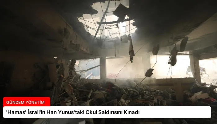 ‘Hamas’ İsrail’in Han Yunus’taki Okul Saldırısını Kınadı