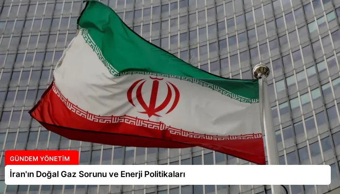 İran’ın Doğal Gaz Sorunu ve Enerji Politikaları