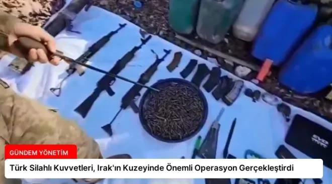 Türk Silahlı Kuvvetleri, Irak’ın Kuzeyinde Önemli Operasyon Gerçekleştirdi