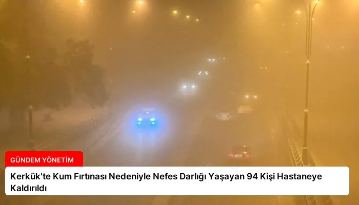 Kerkük’te Kum Fırtınası Nedeniyle Nefes Darlığı Yaşayan 94 Kişi Hastaneye Kaldırıldı