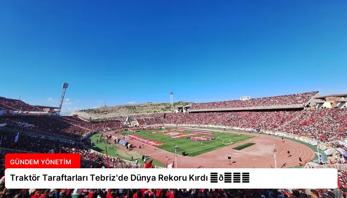 Traktör Taraftarları Tebriz’de Dünya Rekoru Kırdı ⏬👇