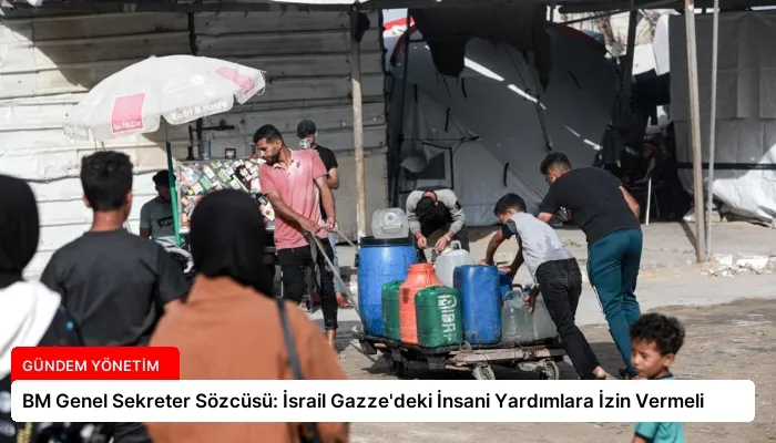 BM Genel Sekreter Sözcüsü: İsrail Gazze’deki İnsani Yardımlara İzin Vermeli