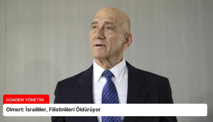 Olmert: İsrailliler, Filistinlileri Öldürüyor