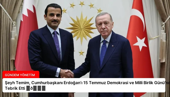 Şeyh Temim, Cumhurbaşkanı Erdoğan’ı 15 Temmuz Demokrasi ve Milli Birlik Günü’nde Tebrik Etti ⏬👇