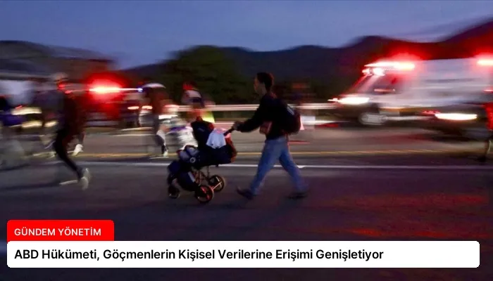 ABD Hükümeti, Göçmenlerin Kişisel Verilerine Erişimi Genişletiyor