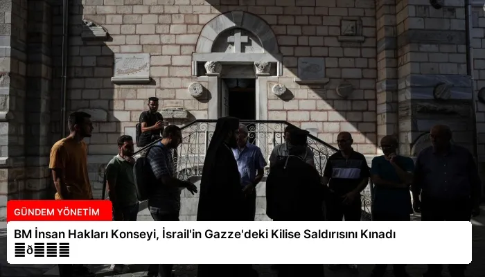 BM İnsan Hakları Konseyi, İsrail’in Gazze’deki Kilise Saldırısını Kınadı ⏬👇