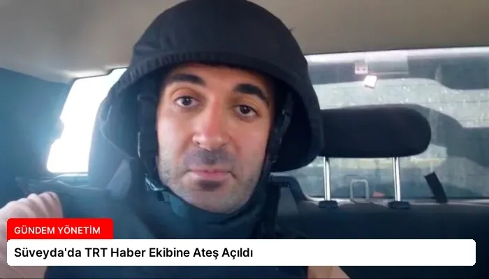 Süveyda’da TRT Haber Ekibine Ateş Açıldı