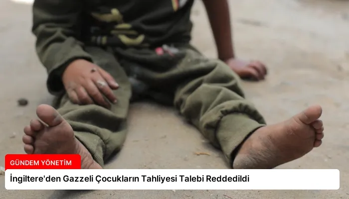 İngiltere’den Gazzeli Çocukların Tahliyesi Talebi Reddedildi