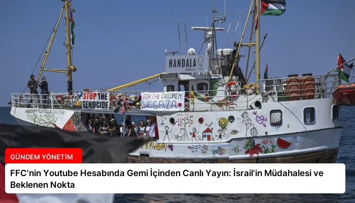 FFC’nin Youtube Hesabında Gemi İçinden Canlı Yayın: İsrail’in Müdahalesi ve Beklenen Nokta