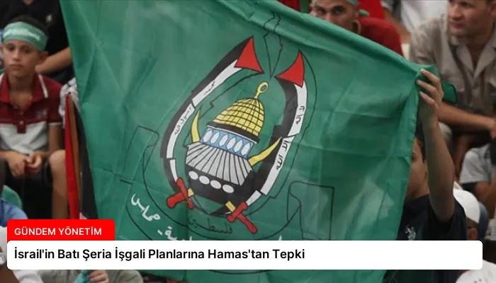 İsrail’in Batı Şeria İşgali Planlarına Hamas’tan Tepki