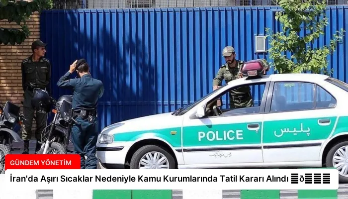 İran’da Aşırı Sıcaklar Nedeniyle Kamu Kurumlarında Tatil Kararı Alındı ⏬👇