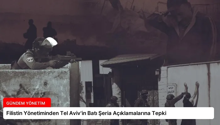 Filistin Yönetiminden Tel Aviv’in Batı Şeria Açıklamalarına Tepki