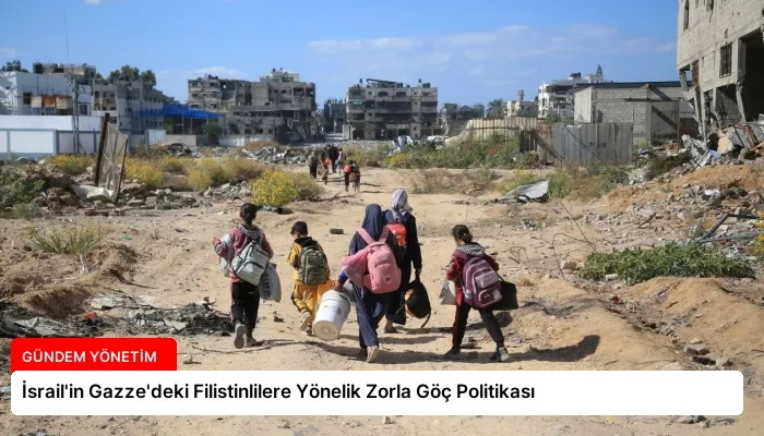İsrail’in Gazze’deki Filistinlilere Yönelik Zorla Göç Politikası