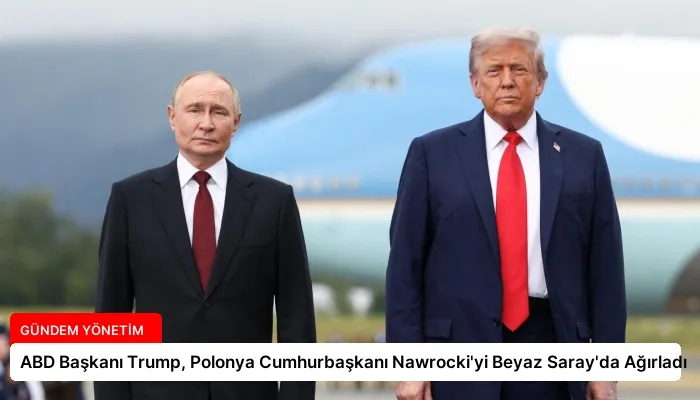 ABD Başkanı Trump, Polonya Cumhurbaşkanı Nawrocki’yi Beyaz Saray’da Ağırladı