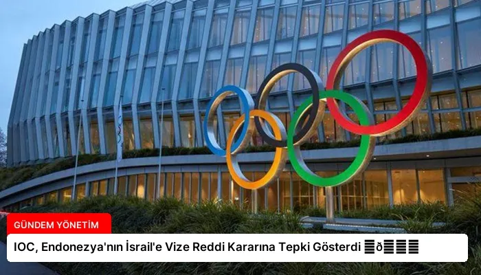 IOC, Endonezya’nın İsrail’e Vize Reddi Kararına Tepki Gösterdi ⏬👇
